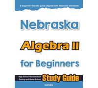 Nebraska Algebra II for Beginner: High School Standardized Testing and Home School Study Guide