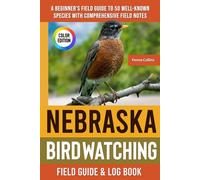 Nebraska Birdwatching - Field Guide: A Beginner's Field Guide to 50 Well-Known Species with Comprehensive Notes (Nebraska Bird Identification Book)