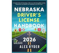 Nebraska Driver’s License Handbook: Your Complete Guide to Traffic Laws, Safe Driving Practices, and Licensing Requirements with Updated Regulations ... RYDER'S ULTIMATE DRIVER'S LICENSE HANDBOOK)