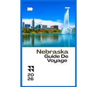 NEBRASKA GUIDE DE VOYAGE 2026
