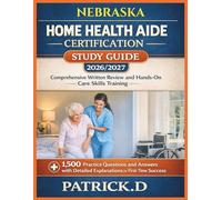 NEBRASKA HOME HEALTH AIDE CERTIFICATION STUDY GUIDE: Comprehensive Written Review And Hands-On Care Skills Training