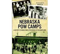 Nebraska POW Camps: A History of World War II Prisoners in the Heartland
