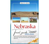Nebraska Travel Guide 2025-2026: Explore Scenic Drives, Attractions, Family Adventures, State Parks, and Travel Itineraries for Your Ultimate Road Trip