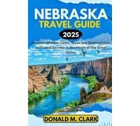NEBRASKA TRAVEL GUIDE 2025: Discover Hidden Gems, Must-See Destinations, and Local Secrets in the Heart of the Great Plains (World Exploring Travel Guide)