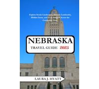 NEBRASKA TRAVEL GUIDE 2025: Explore Scenic Landscapes, Historic Landmarks, Hidden Gems, and Local Delights Across the Cornhusker State.