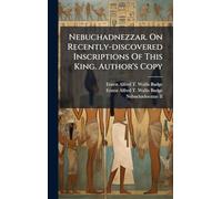 Nebuchadnezzar. On Recently-discovered Inscriptions Of This King. Author's Copy