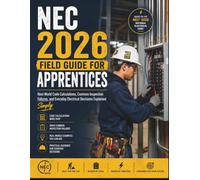 NEC 2026 FIELD GUIDE FOR APPRENTICES: Real-World Code Calculations, Common Inspection Failures, and Everyday Electrical Decisions Explained Simply