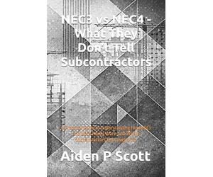 NEC3 vs NEC4 - What They Don’t Tell Subcontractors: A Practical Guide to Understanding How NEC3 and NEC4 Really Work, and Where Subcontractors Get Caught Out (The “Before You Sign” Series)