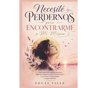 Necesité Perdernos para Encontrarme a Mí Misma: Cómo sanar una ruptura amorosa, dejar ir a alguien a quien aún extrañas, reconstruir tu autoestima y seguir Adelante