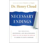 Necessary Endings : The Employees, Businesses, and Relationships That All of Us Have to Give Up in Order to Move Forward