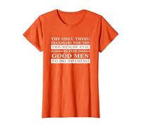 Necessary for the Triumph of Evil is that Good Men do Nothing T-Shirt, Women, Orange, Small