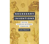 Necessary Inventions : Roger Bacon, the Middle Ages, and the Making of Modern Science