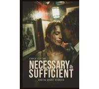 Necessary & Sufficient - Erotic Short Stories: Twelve Stories of Intellectual Passion and Primal Need (Forbidden Encounters)