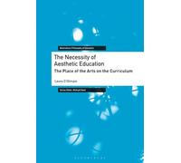 Necessity of Aesthetic Education, The: The Place of the Arts on the Curriculum (Bloomsbury Philosophy of Education)