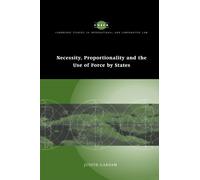 Necessity, Proportionality and the Use of Force by States: 35 (Cambridge Studies in International and Comparative Law, Series Number 35)