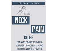 Neck Pain Relief: The Complete Guide to Healing Whiplash, Chronic Neck Pain, and Restoring Strength & Comfort (Active Life Orthopedics Guides)