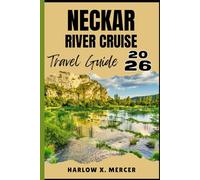 NECKAR RIVER CRUISE TRAVEL GUIDE: Your ticket to wander, explore, and savor the highlights of this must-visit destination