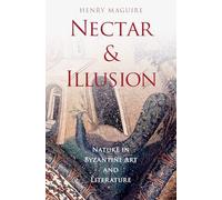Nectar and Illusion: Nature in Byzantine Art and Literature (Onassis Series in Hellenic Culture)