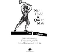Ned Ludd & Queen Mab : Machine-Breaking, Romanticism, and the Several Commons of 1811-12 (PM Pamphlet/Retort)