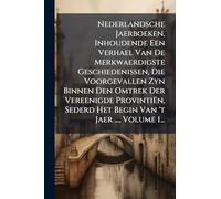 Nederlandsche Jaerboeken, Inhoudende Een Verhael Van De Merkwaerdigste Geschiedenissen, Die Voorgevallen Zyn Binnen Den Omtrek Der Vereenigde Provintiën, Sederd Het Begin Van 't Jaer ..., Volume 1...