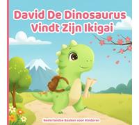 Nederlandse Boeken voor Kinderen: David de Dinosaurus Vindt Zijn Ikigai: Ontdek De Vreugde Van Een Doel, Het Ontgrendelen Van Talenten En Het Creëren Van Geluk