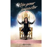 Née pour impacter: votre histoire est unique, osez en faire une force pour vous différencier et accomplir votre mission !