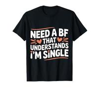 Need A BF That Understands I'm Single Relationship T-Shirt