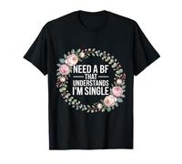 Need A BF That Understands I'm Single Relationship - T-Shirt