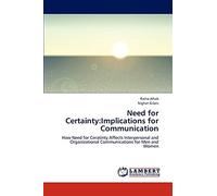 Need for Certainty:Implications for Communication: How Need for Ceratinty Affects Interpersonal and Organizational Communications for Men and Women