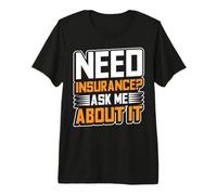 Need Insurance? Ask Me About It Insurance Agent Premium T-Shirt