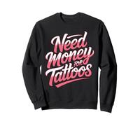 Need Money for Tattoos Tattoo Lover Ink in the Blood Tattoos Sweatshirt