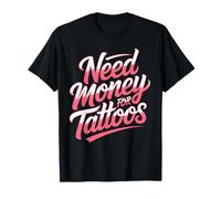 Need Money for Tattoos Tattoo Lover Ink in The Blood Tattoos T-Shirt
