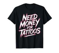 Need Money for Tattoos Tattoo Lover Ink in The Blood Tattoos T-Shirt