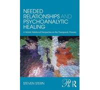 Needed Relationships and Psychoanalytic Healing: A Holistic Relational Perspective on the Therapeutic Process (Psychoanalysis in a New Key Book Series)