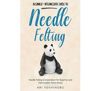 Needle Felting: Beginner + Intermediate Guide to Needle Felting: Needle Felting Compendium for Beginner and Intermediate Wool Artists (Cute Needle Animals)