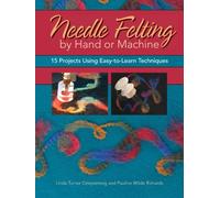 Needle Felting by Hand or Machine: 20 Projects Using Easy-to-Learn Techniques