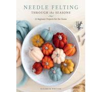 Needle Felting Through the Seasons : 12 Beginner Projects for the Home