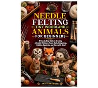 NEEDLE FELTING TINY WOODLAND ANIMALS FOR BEGINNERS: A Step by Step Guide to Creating Adorable Miniature Foxes, Owls, Hedgehogs, Rabbits, Squirrels, and More with Wool