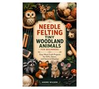 NEEDLE FELTING TINY WOODLAND ANIMALS FOR BEGINNERS: Easy Wool Craft Projects for Gifts, Decor, and Seasonal Displays
