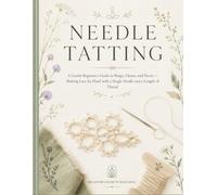 NEEDLE TATTING: A Gentle Beginner's Guide to Rings, Chains, and Picots - Making Lace by Hand with a Single Needle and a Length of Thread