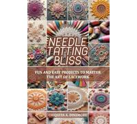 Needle Tatting Bliss: Fun and easy projects to master the art of lacework