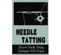 Needle Tatting: Discover Needle Tatting Techniques With Projects