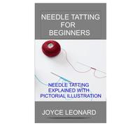 NEEDLE TATTING FOR BEGINNERS: NEEDLE TATTING EXPLAINED WITH PICTORIAL ILLUSTRATION
