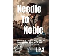 Needle To Noble: Break the Chains. Rebuild the Soul. A Raw Journey from Addiction to Awakening