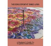 Needlepoint Dreams: A Beginner'S Guide To Exquisite Embroidery
