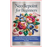 Needlepoint for Beginners: A Step-by-Step Journey from Basic Stitches to Advanced Techniques, with 14 Projects to Enhance Your Skills