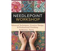 Needlepoint Workshop: Advanced Techniques, Creative Design & Professional Finishing