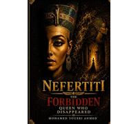 NEFERTITI: THE FORBIDDEN QUEEN WHO DISAPPEARED