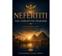 Nefertiti: The Forgotten Pharaoh: A Documentary Novel of Power, Beauty, and the Queen Who Vanished (Book One of the Documentary Novels of Ancient Egypt)