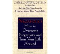 Negaholics: How to Overcome Negativity and Turn Your Life Around